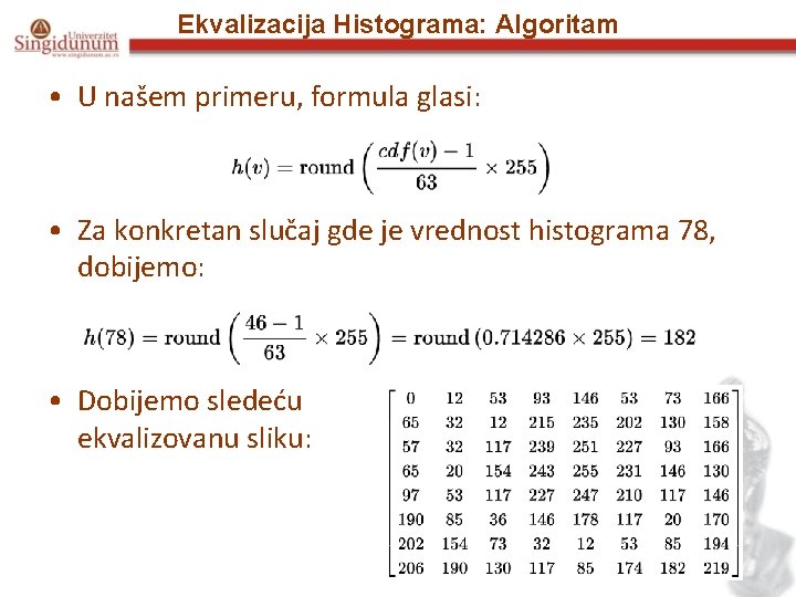 Ekvalizacija Histograma: Algoritam • U našem primeru, formula glasi: • Za konkretan slučaj gde