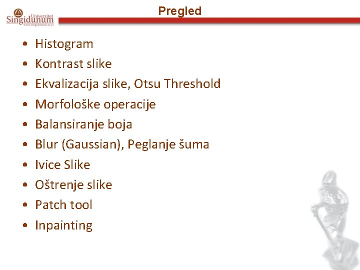 Pregled • • • Histogram Kontrast slike Ekvalizacija slike, Otsu Threshold Morfološke operacije Balansiranje