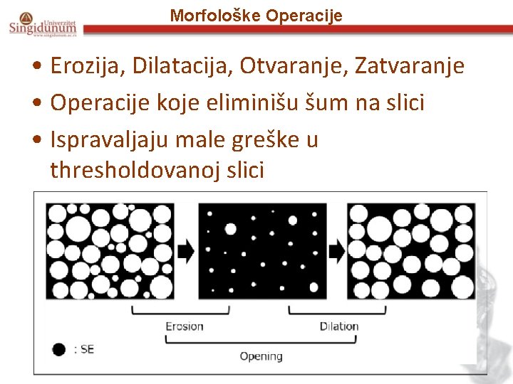 Morfološke Operacije • Erozija, Dilatacija, Otvaranje, Zatvaranje • Operacije koje eliminišu šum na slici