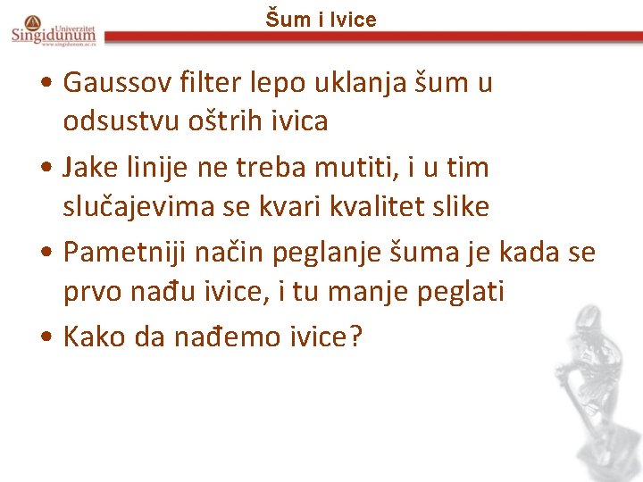 Šum i Ivice • Gaussov filter lepo uklanja šum u odsustvu oštrih ivica •