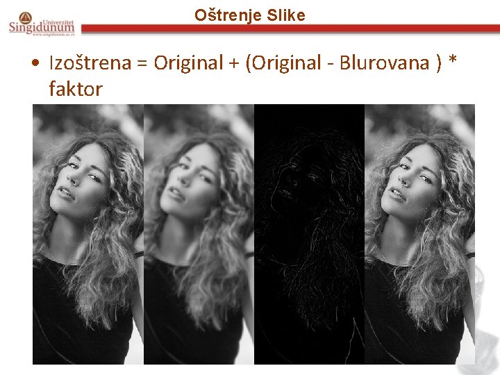 Oštrenje Slike • Izoštrena = Original + (Original - Blurovana ) * faktor 