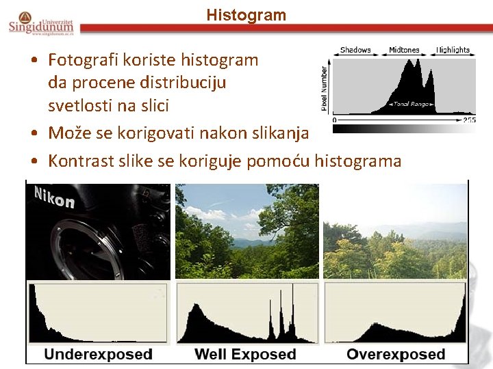 Histogram • Fotografi koriste histogram da procene distribuciju svetlosti na slici • Može se