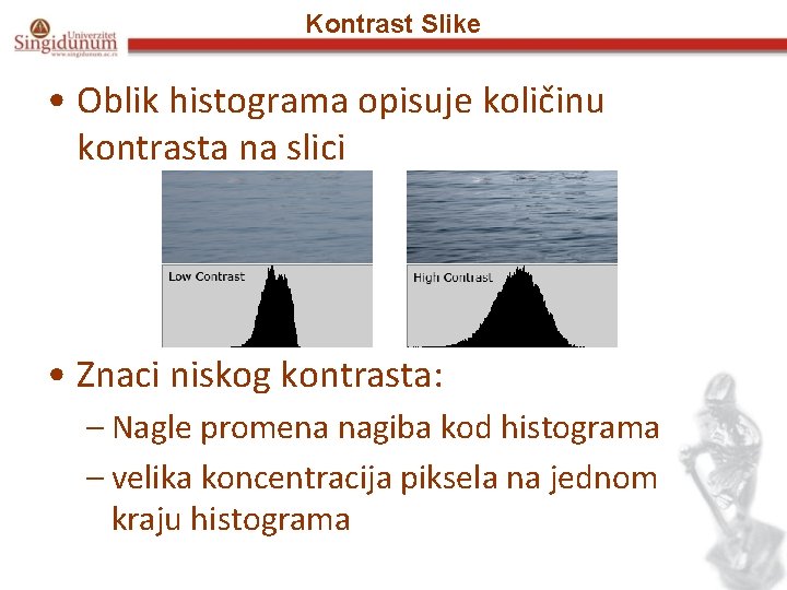 Kontrast Slike • Oblik histograma opisuje količinu kontrasta na slici • Znaci niskog kontrasta: