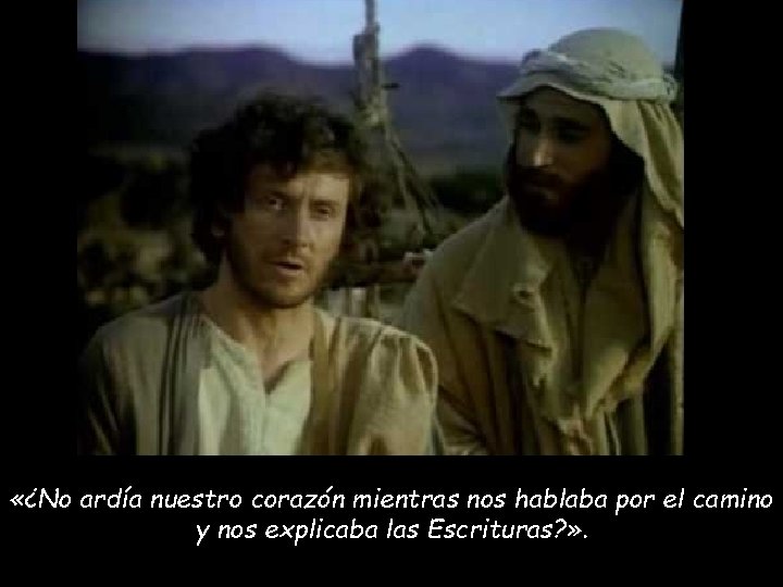 «¿No ardía nuestro corazón mientras nos hablaba por el camino y nos explicaba «¿No ardía nuestro corazón mientras nos hablaba por el camino y nos explicaba