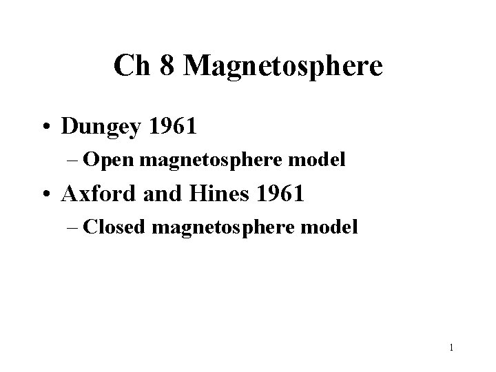 Ch 8 Magnetosphere • Dungey 1961 – Open magnetosphere model • Axford and Hines