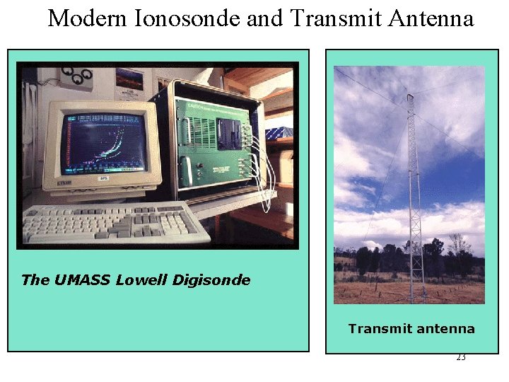 Modern Ionosonde and Transmit Antenna The UMASS Lowell Digisonde Transmit antenna 23 