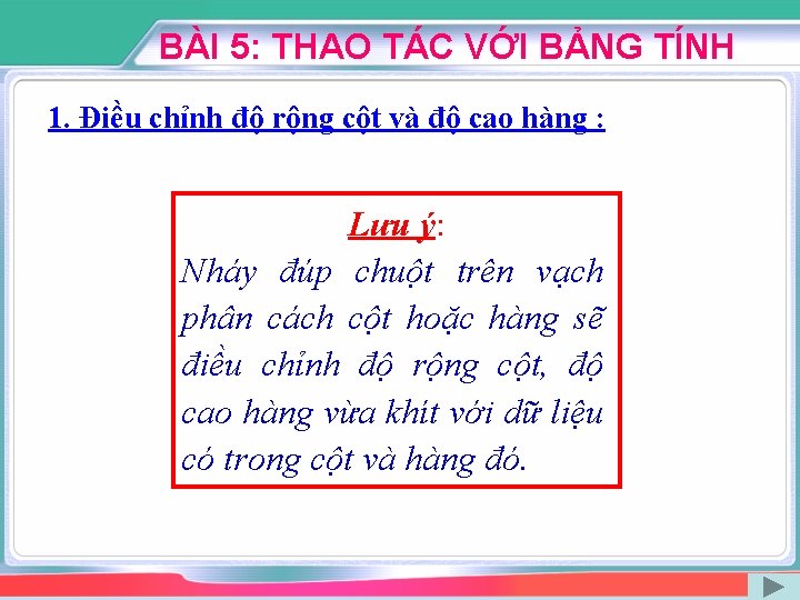 BÀI 5: THAO TÁC VỚI BẢNG TÍNH 1. Điều chỉnh độ rộng cột và