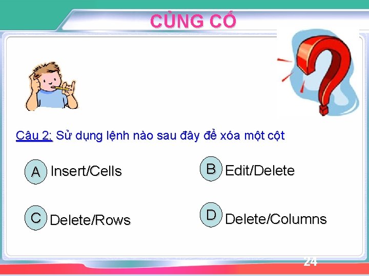 CỦNG CỐ Câu 2: Sử dụng lệnh nào sau đây để xóa một cột