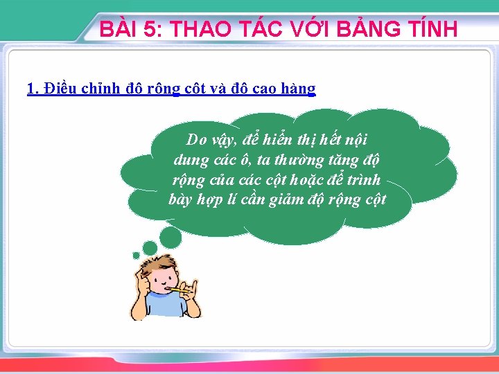 BÀI 5: THAO TÁC VỚI BẢNG TÍNH 1. Điều chỉnh độ rộng cột và