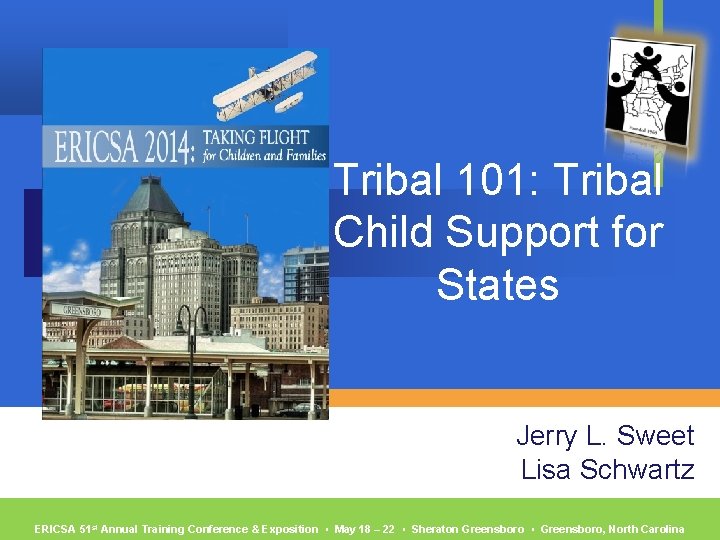 Tribal 101: Tribal Child Support for States Jerry L. Sweet Lisa Schwartz ERICSA 51