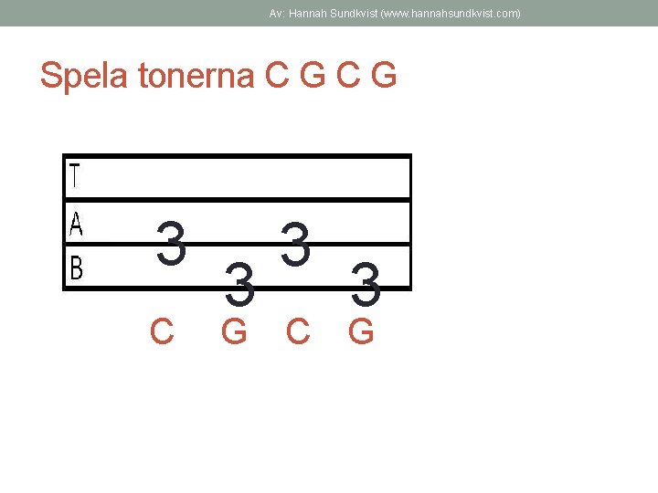 Av: Hannah Sundkvist (www. hannahsundkvist. com) Spela tonerna C G 3 3 C G