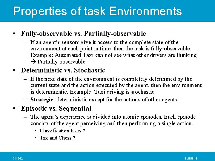 Properties of task Environments • Fully-observable vs. Partially-observable – If an agent’s sensors give Properties of task Environments • Fully-observable vs. Partially-observable – If an agent’s sensors give