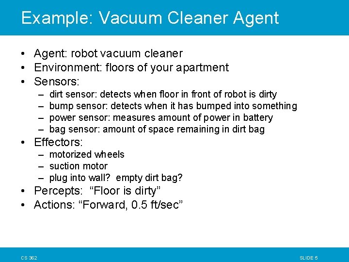 Example: Vacuum Cleaner Agent • Agent: robot vacuum cleaner • Environment: floors of your Example: Vacuum Cleaner Agent • Agent: robot vacuum cleaner • Environment: floors of your