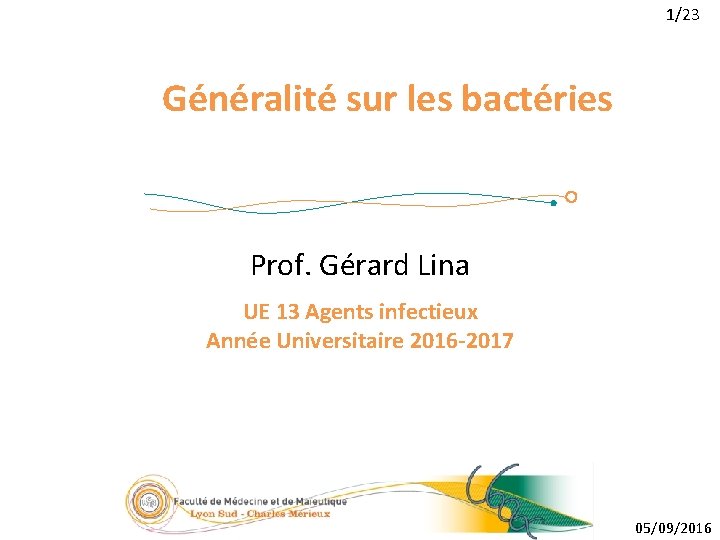 1/23 Généralité sur les bactéries Prof. Gérard Lina UE 13 Agents infectieux Année Universitaire