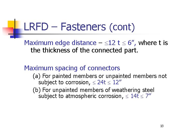 LRFD – Fasteners (cont) Maximum edge distance – 12 t 6”, where t is