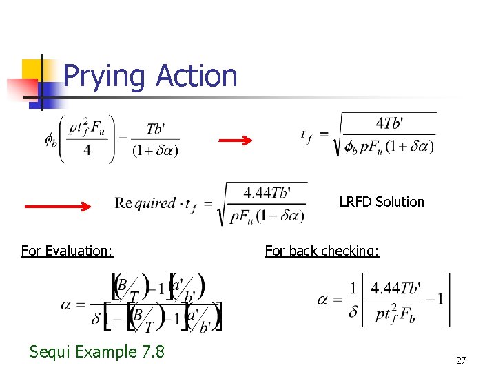 Prying Action LRFD Solution For Evaluation: Sequi Example 7. 8 For back checking: 27