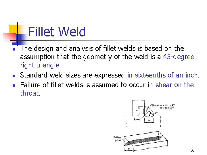 Fillet Weld n n n The design and analysis of fillet welds is based