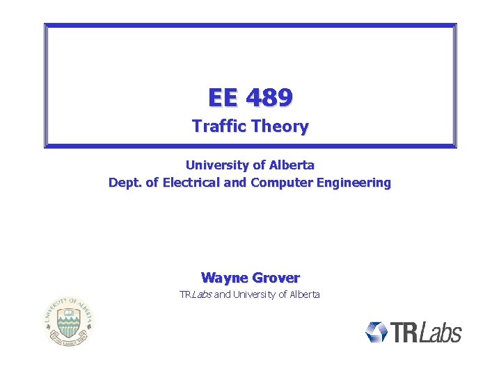 EE 489 Traffic Theory University of Alberta Dept. of Electrical and Computer Engineering Wayne