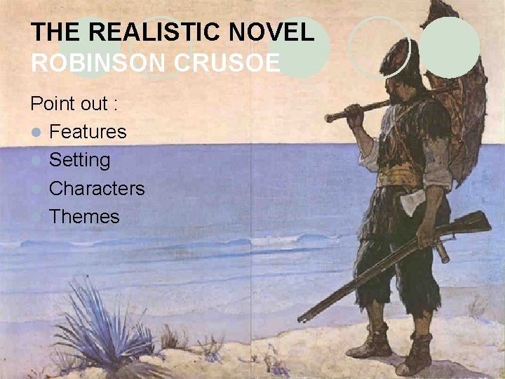 THE REALISTIC NOVEL ROBINSON CRUSOE Point out : l Features l Setting l Characters