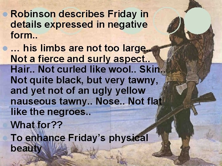 l Robinson describes Friday in details expressed in negative form. . l … his
