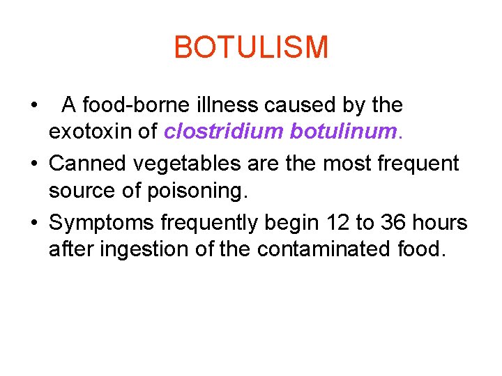 BOTULISM • A food-borne illness caused by the exotoxin of clostridium botulinum. • Canned