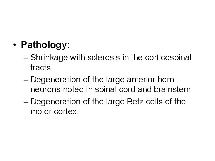  • Pathology: – Shrinkage with sclerosis in the corticospinal tracts – Degeneration of