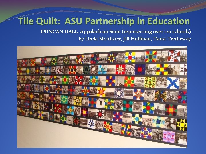 Tile Quilt: ASU Partnership in Education DUNCAN HALL, Appalachian State (representing over 120 schools)