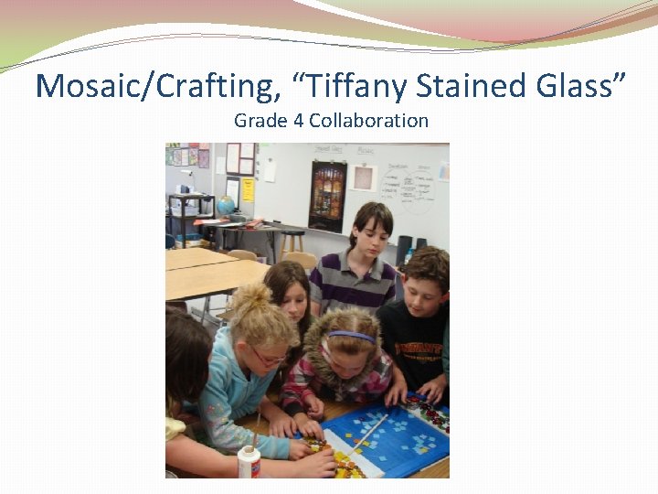 Mosaic/Crafting, “Tiffany Stained Glass” Grade 4 Collaboration 