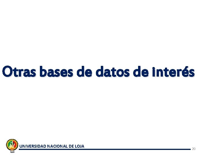 Otras bases de datos de interés UNIVERSIDAD NACIONAL DE LOJA 20 