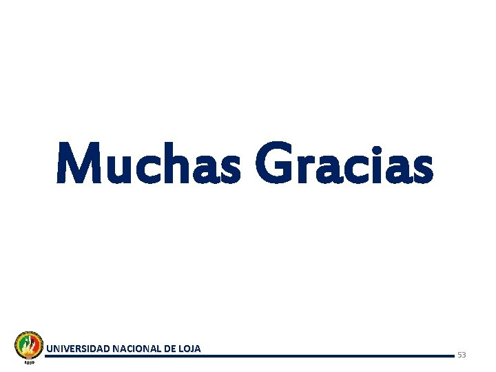 Muchas Gracias UNIVERSIDAD NACIONAL DE LOJA 53 