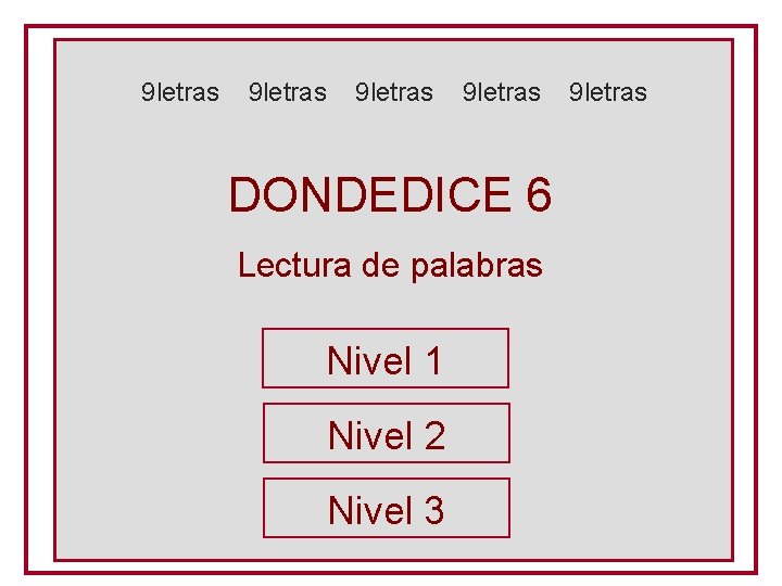 9 letras DONDEDICE 6 Lectura de palabras Nivel 1 Nivel 2 Nivel 3 9