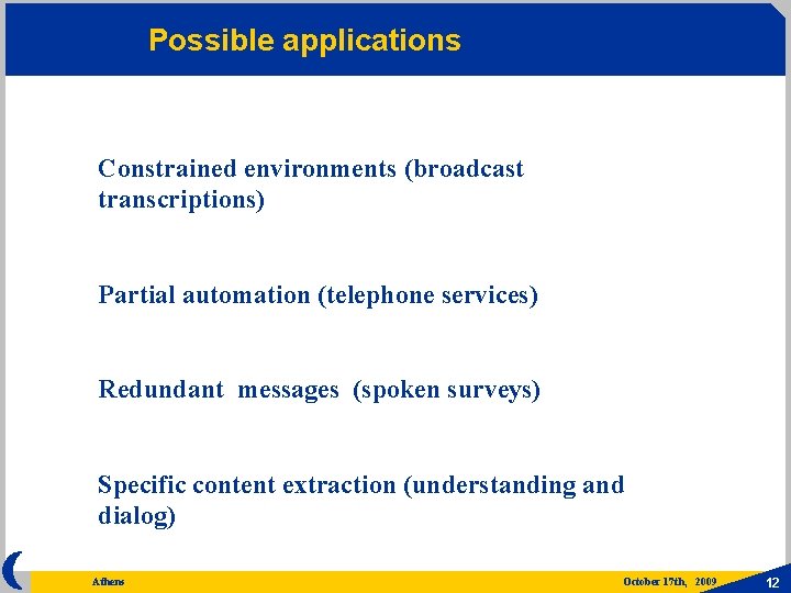 Possible applications Constrained environments (broadcast transcriptions) Partial automation (telephone services) Redundant messages (spoken surveys)