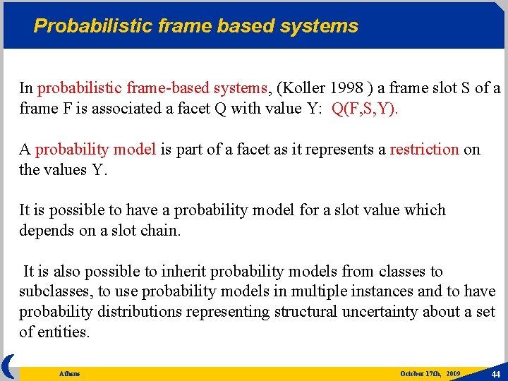 Probabilistic frame based systems In probabilistic frame-based systems, (Koller 1998 ) a frame slot