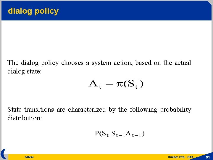 dialog policy The dialog policy chooses a system action, based on the actual dialog