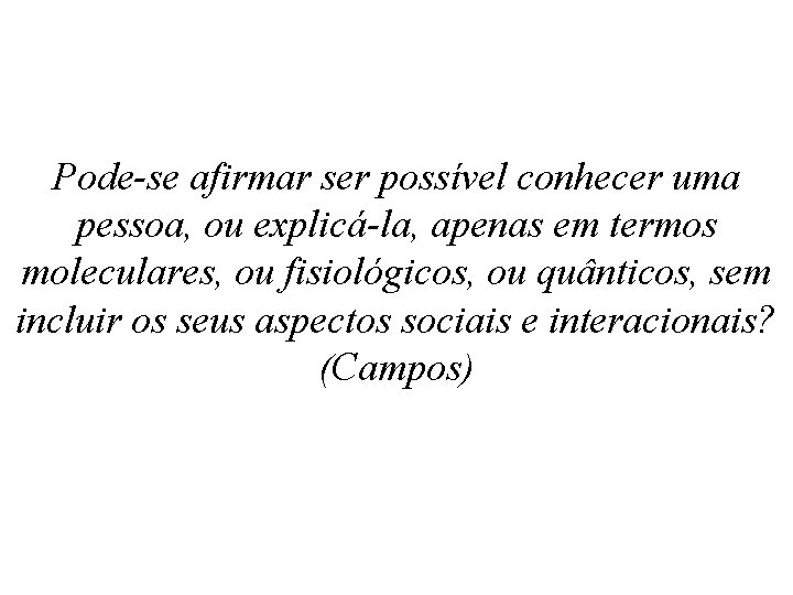 Pode-se afirmar ser possível conhecer uma pessoa, ou explicá-la, apenas em termos moleculares, ou Pode-se afirmar ser possível conhecer uma pessoa, ou explicá-la, apenas em termos moleculares, ou