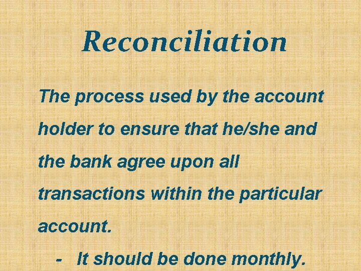 Reconciliation The process used by the account holder to ensure that he/she and the Reconciliation The process used by the account holder to ensure that he/she and the