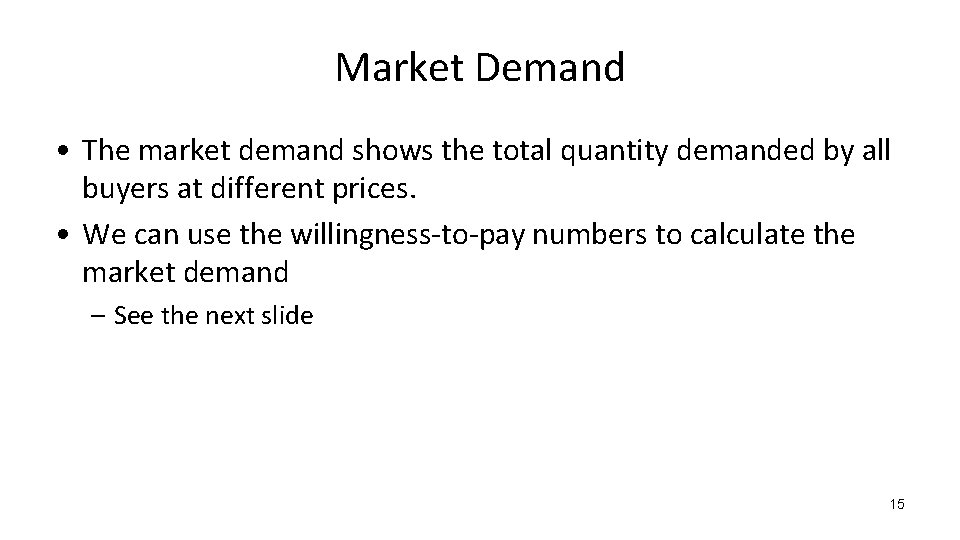 Market Demand • The market demand shows the total quantity demanded by all buyers