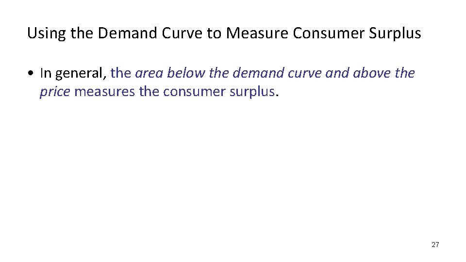 Using the Demand Curve to Measure Consumer Surplus • In general, the area below
