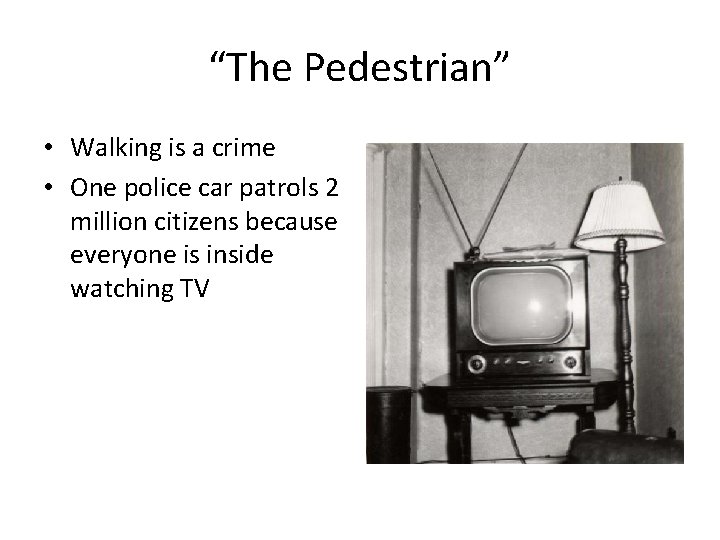 “The Pedestrian” • Walking is a crime • One police car patrols 2 million