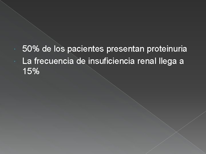 50% de los pacientes presentan proteinuria La frecuencia de insuficiencia renal llega a 15%