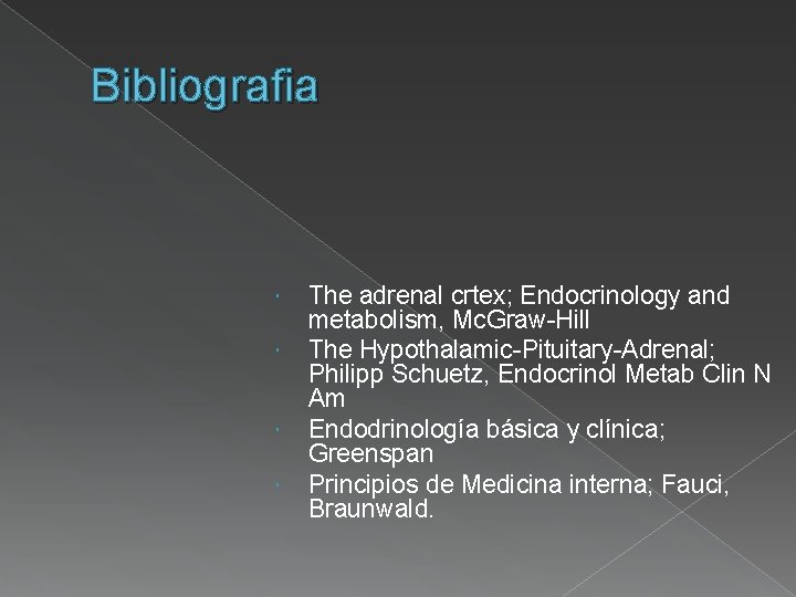 Bibliografia The adrenal crtex; Endocrinology and metabolism, Mc. Graw-Hill The Hypothalamic-Pituitary-Adrenal; Philipp Schuetz, Endocrinol