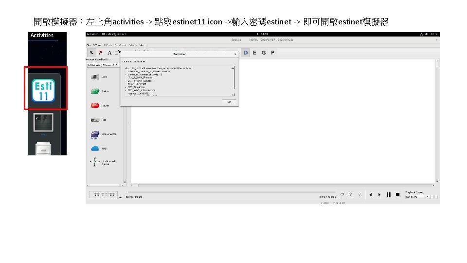 開啟模擬器：左上角activities -> 點取estinet 11 icon ->輸入密碼estinet -> 即可開啟estinet模擬器 