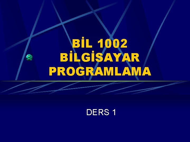 BİL 1002 BİLGİSAYAR PROGRAMLAMA DERS 1 