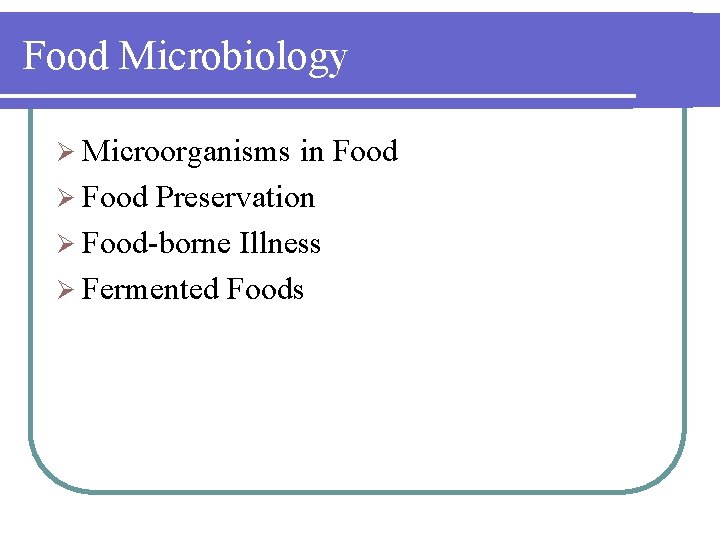 Food Microbiology Ø Microorganisms in Food Ø Food Preservation Ø Food-borne Illness Ø Fermented