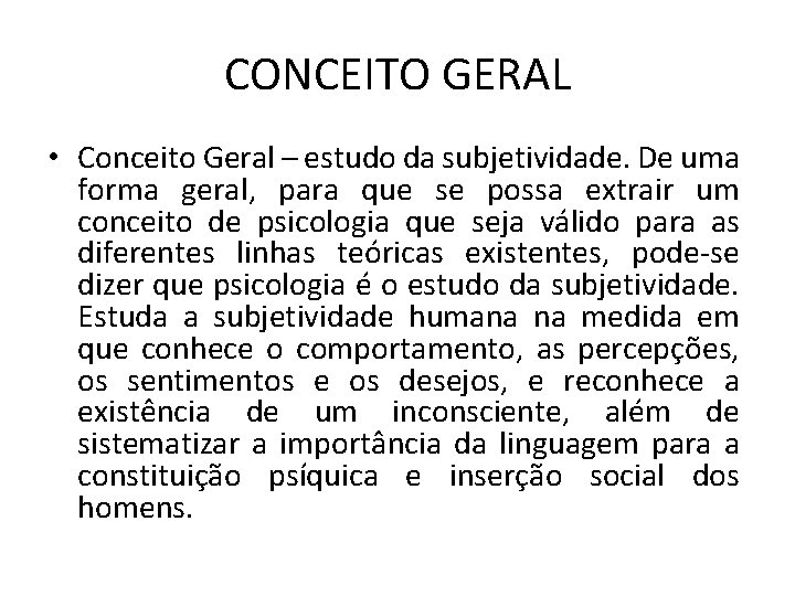 CONCEITO GERAL • Conceito Geral – estudo da subjetividade. De uma forma geral, para