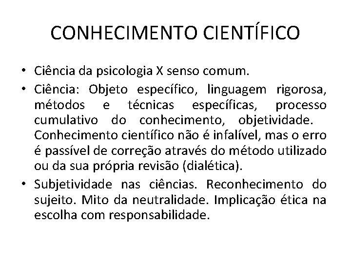 CONHECIMENTO CIENTÍFICO • Ciência da psicologia X senso comum. • Ciência: Objeto específico, linguagem