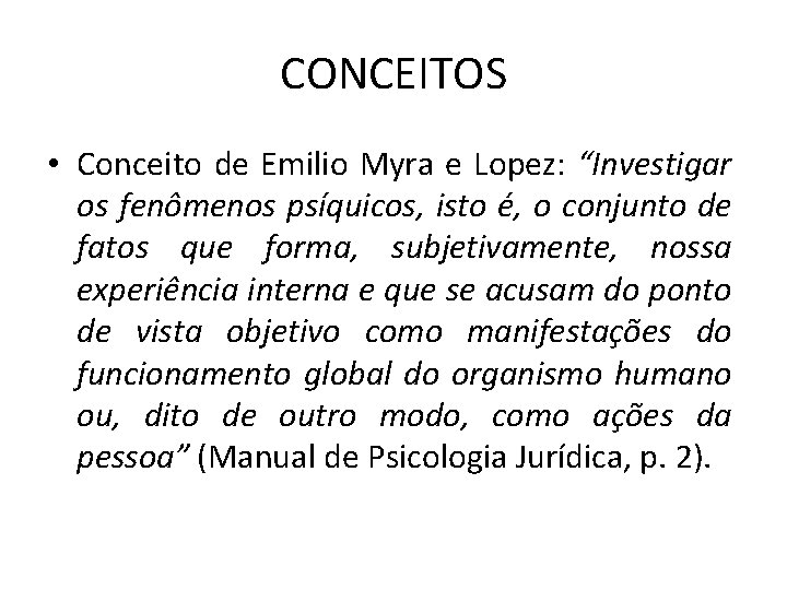 CONCEITOS • Conceito de Emilio Myra e Lopez: “Investigar os fenômenos psíquicos, isto é,