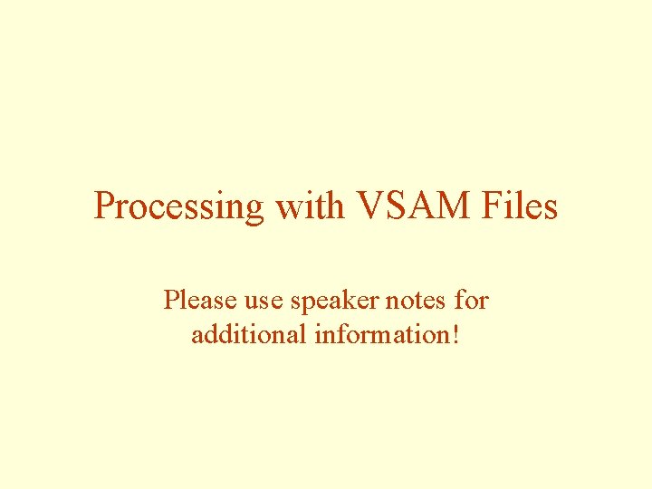 Processing with VSAM Files Please use speaker notes for additional information! 