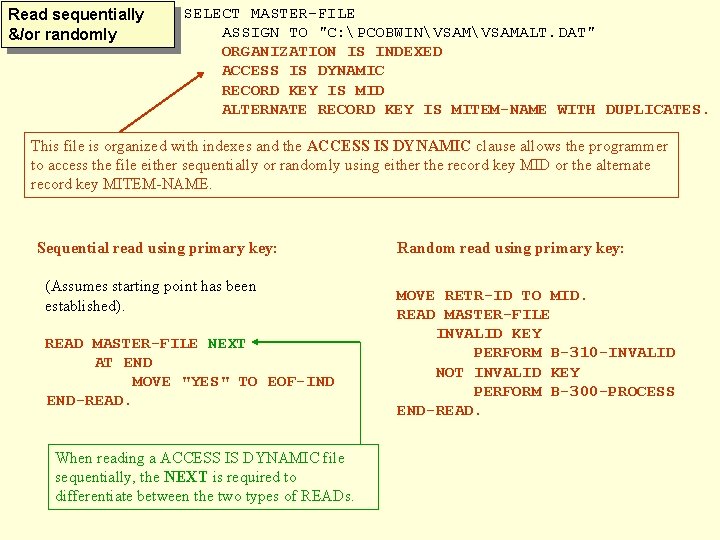 Read sequentially &/or randomly SELECT MASTER-FILE ASSIGN TO "C: PCOBWINVSAMALT. DAT" ORGANIZATION IS INDEXED