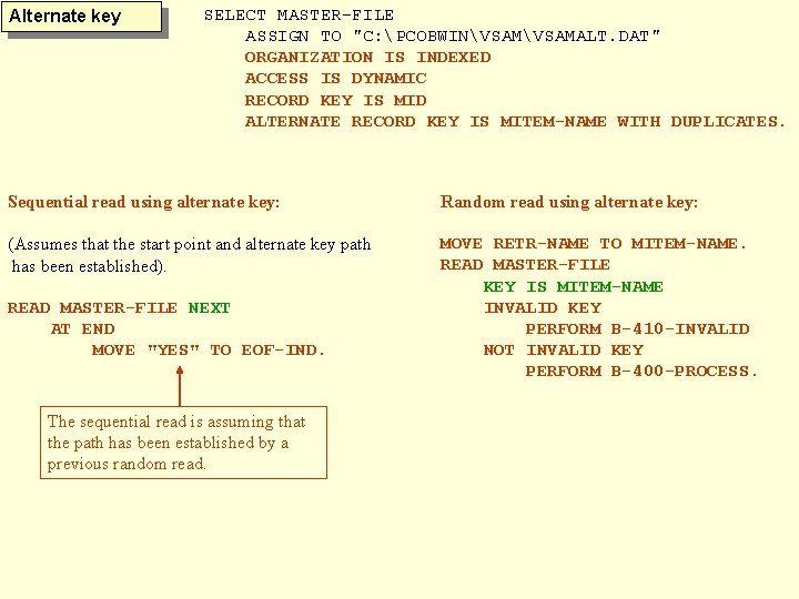 Alternate key SELECT MASTER-FILE ASSIGN TO "C: PCOBWINVSAMALT. DAT" ORGANIZATION IS INDEXED ACCESS IS